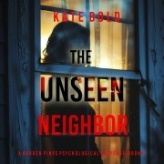 Cover-Bild zum Titel 'The Unseen Neighbor (A Barren Pines Psychological Suspense¿Book #1): An absolutely engrossing psychological thriller packed with twists you'll never see coming' von 'Kate Bold'