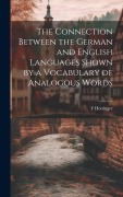 Cover-Bild zum Titel 'The Connection Between the German and English Languages Shown by a Vocabulary of Analogous Words' von 'F. Hottinger'