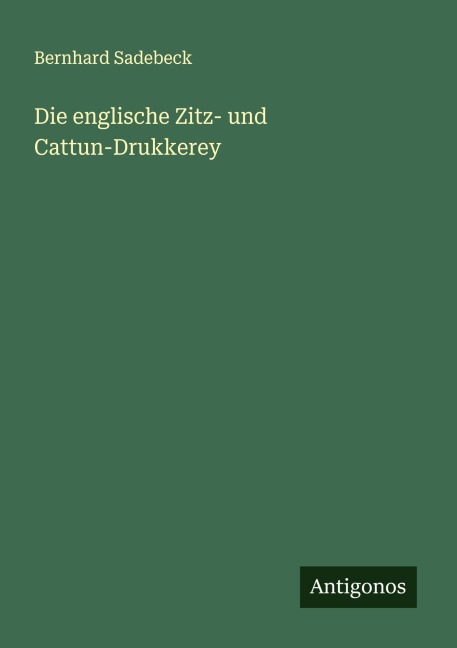 Die englische Zitz- und Cattun-Drukkerey - Bernhard Sadebeck