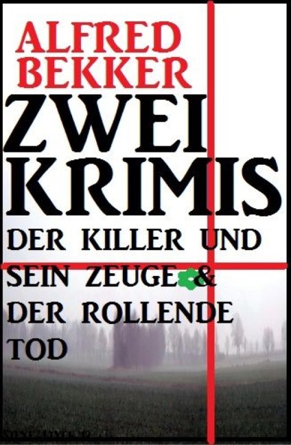 Zwei Krimis: Der Killer und sein Zeuge & Der rollende Tod - Alfred Bekker