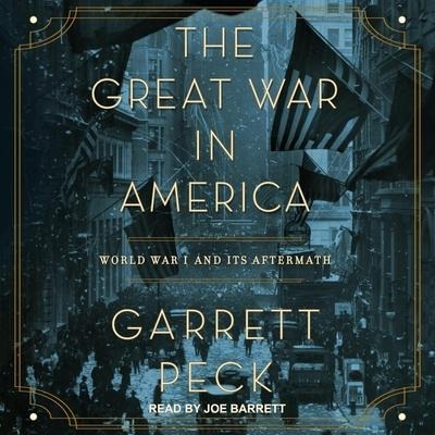 The Great War in America Lib/E: World War I and Its Aftermath - Garrett Peck