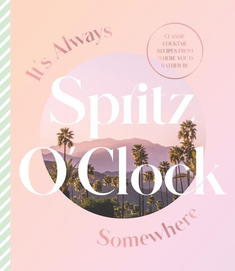 It's Always Spritz O'Clock Somewhere: Classic Cocktail Recipes from Where You'd Rather Be, for Fans of Prosecco Made Me Do It - Harper By Design