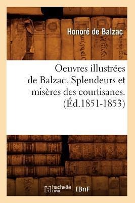 Oeuvres Illustrées de Balzac. Splendeurs Et Misères Des Courtisanes. (Éd.1851-1853) - Honoré de Balzac