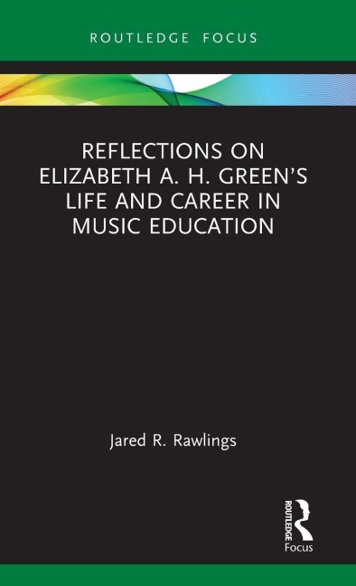 Reflections on Elizabeth A. H. Green's Life and Career in Music Education - Jared R. Rawlings