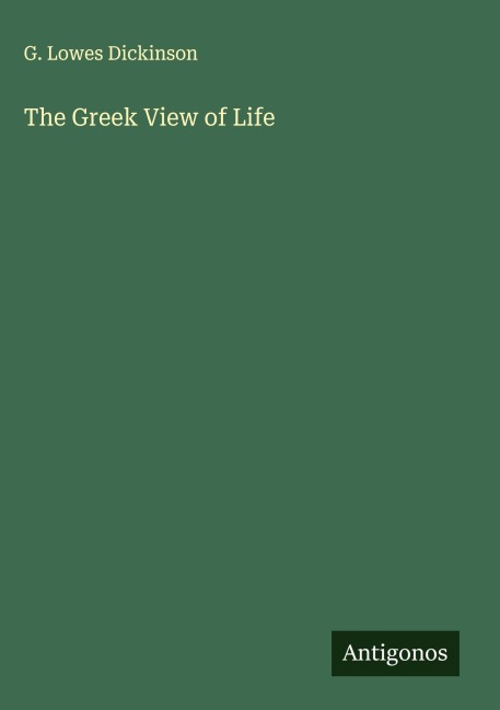The Greek View of Life - G. Lowes Dickinson