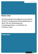 Cover-Bild zum Titel 'Die Besiedlung Neuenglands in den Jahren 1620/30. Puritanische Kolonialbildung als Motiv für die Entstehung des Gründungsmythos von Freiheit im Gelobten Land' von 'Markus Lüske'