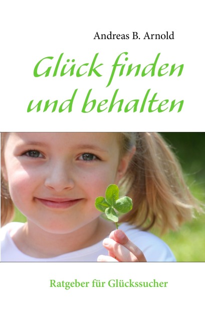 Glück finden und behalten - Andreas B. Arnold