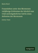 Cover-Bild zum Titel 'Frauenleben unter den Mormonen vieljährige Erlebnisse der kürzlich aus Utah zurückgekehrten Gattin eines Aeltesten der Mormonen' von 'Maria Ward'
