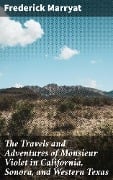 The Travels and Adventures of Monsieur Violet in California, Sonora, and Western Texas - Frederick Marryat