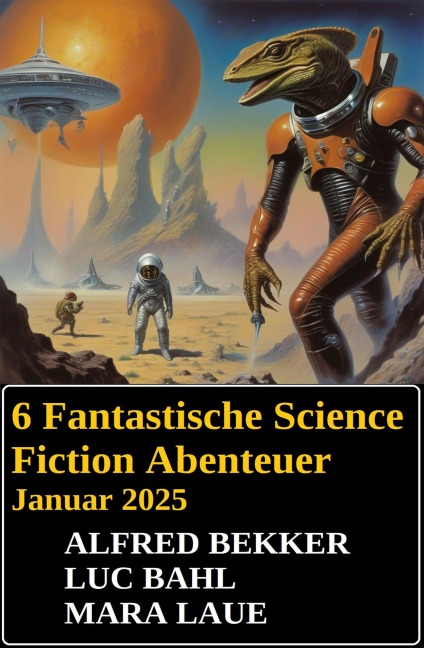 6 Fantastische Science Fiction Abenteuer Januar 2025 - Alfred Bekker, Luc Bahl, Mara Laue
