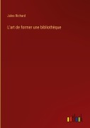 Cover-Bild zum Titel 'L'art de former une bibliothèque' von 'Jules Richard'