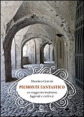 Cover-Bild zum Titel 'Piemonte fantastico. Un viaggio tra tradizioni, leggende e credenze' von 'Massimo Centini'