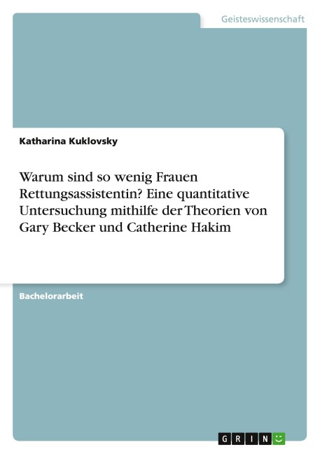 Warum sind so wenig Frauen Rettungsassistentin? Eine quantitative Untersuchung mithilfe der Theorien von Gary Becker und Catherine Hakim - Katharina Kuklovsky