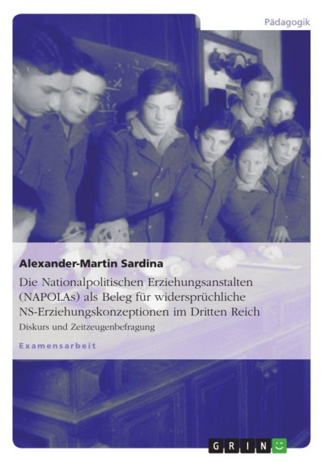 Die Nationalpolitischen Erziehungsanstalten (NAPOLAs) als Beleg für widersprüchliche NS-Erziehungskonzeptionen im Dritten Reich - Alexander-Martin Sardina