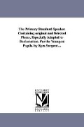 The Primary Standard Speaker. Containing original and Selected Pieces, Especially Adapted to Declamation. For the Youngest Pupils. by Epes Sargent ... - Epes Sargent