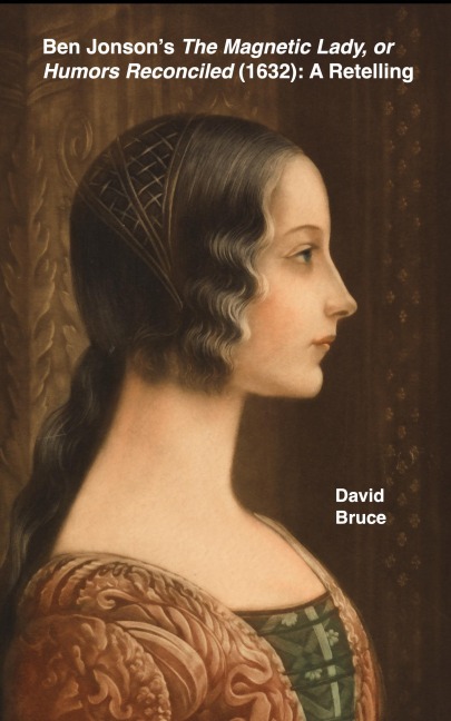 Ben Jonson's The Magnetic Lady, or Humors Reconciled (1632): A Retelling - David Bruce