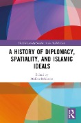 Cover-Bild zum Titel 'A History of Diplomacy, Spatiality, and Islamic Ideals' von ''