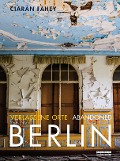 Cover-Bild zum Titel 'Verlassene Orte / Abandoned BERLIN' von 'Ciaràn Fahey'