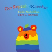 Cover-Bild zum Titel 'Der Regenbogeneisbär' von 'Hobiz Nachtfalken, Chris C. Murmele'