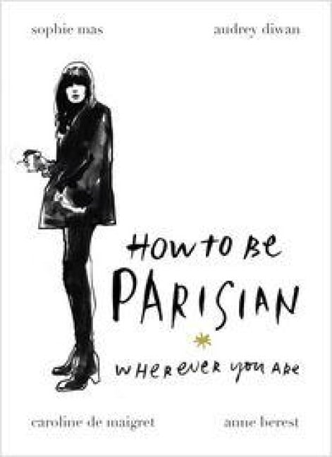 How To Be Parisian - Anne Berest, Caroline de Maigret, Audrey Diwan, Sophie Mas