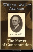 The Power of Concentration (Unabridged) - William Walker Atkinson