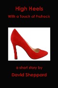 High Heels, With a Touch of Prufrock (Short Stories, #1) - David Sheppard
