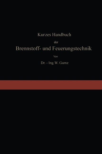 Kurzes Handbuch der Brennstoff- und Feuerungstechnik - Wilhelm Gumz