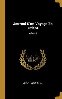 Journal D'un Voyage En Orient; Volume 2 - Joseph Estourmel