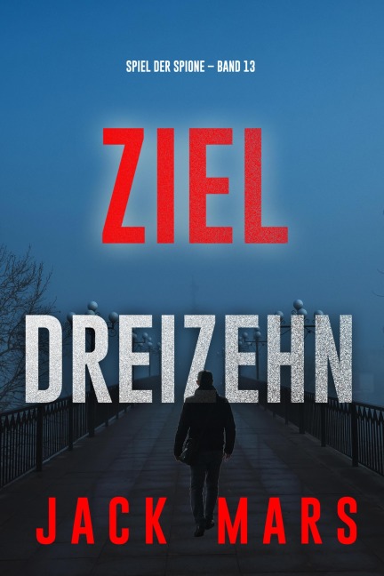 Ziel Dreizehn (Spiel der Spione - Band 13) - Jack Mars