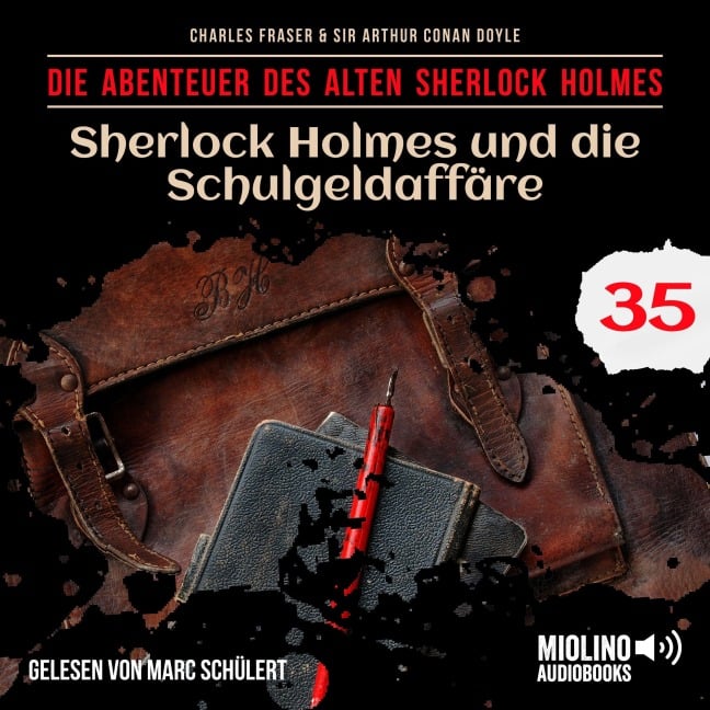Sherlock Holmes und die Schulgeldaffäre (Die Abenteuer des alten Sherlock Holmes, Folge 35) - Arthur Conan Doyle, Charles Fraser