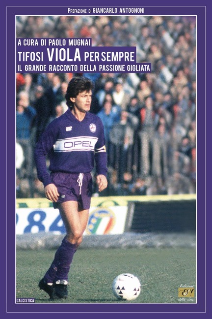 Tifosi viola per sempre. Il grande racconto della passione gigliata - 