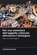 Cover-Bild zum Titel 'Per una semiotica dell'oggetto culturale attraverso l'immagine' von 'Yasmine Achour'