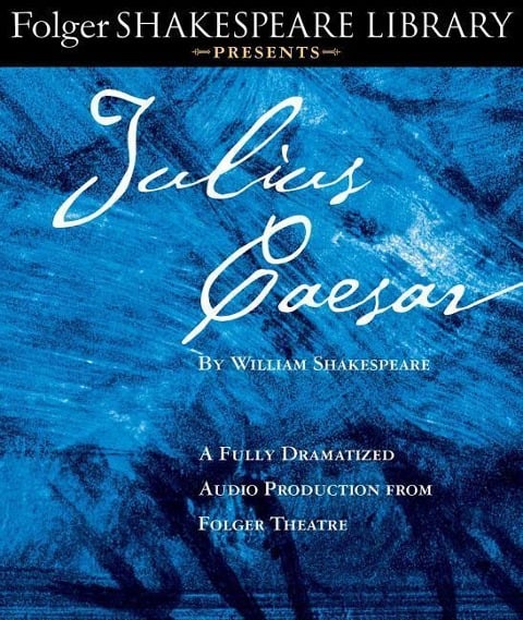 Julius Caesar: A Fully-Dramatized Audio Production from Folger Theatre - William Shakespeare