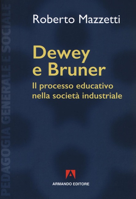Dewey e Bruner. Il processo educativo nella società industriale - Roberto Mazzetti