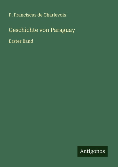 Geschichte von Paraguay - P. Franciscus De Charlevoix