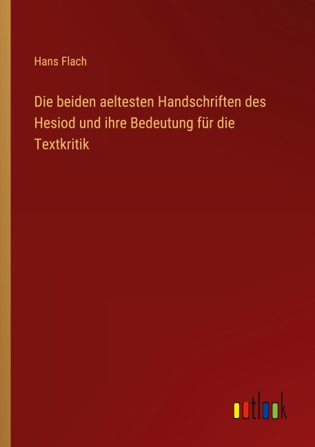 Die beiden aeltesten Handschriften des Hesiod und ihre Bedeutung für die Textkritik - Hans Flach