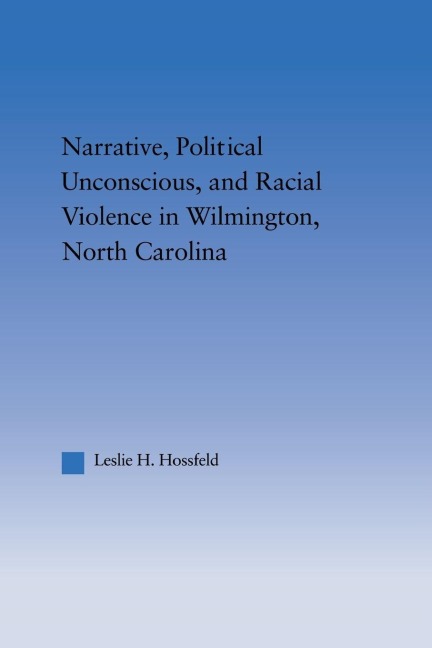 Narrative, Political Unconscious and Racial Violence in Wilmington, North Carolina - Leslie Hossfeld