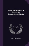 Cover-Bild zum Titel 'Blight; the Tragedy of Dublin. An Exposition in 3 Acts' von 'Pseud Alpha and Omega'
