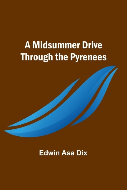A Midsummer Drive Through the Pyrenees - Edwin Asa Dix