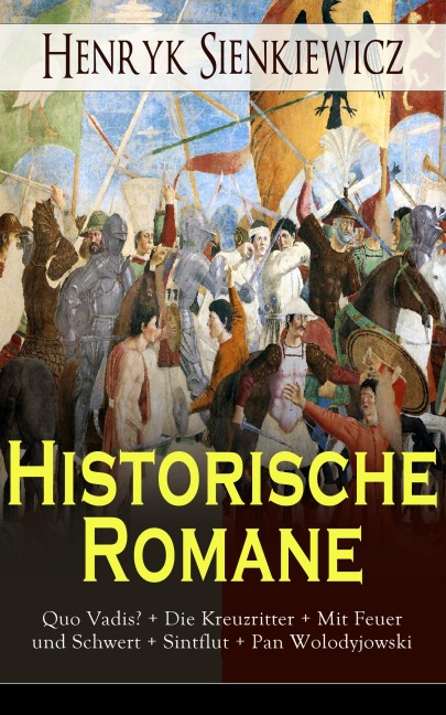 Historische Romane: Quo Vadis? + Die Kreuzritter + Mit Feuer und Schwert + Sintflut + Pan Wolodyjowski - Henryk Sienkiewicz