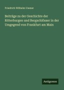 Cover-Bild zum Titel 'Beiträge zu der Geschichte der Ritterburgen und Bergschlösser in der Umgegend von Frankfurt am Main' von 'Friedrich Wilhelm Usener'