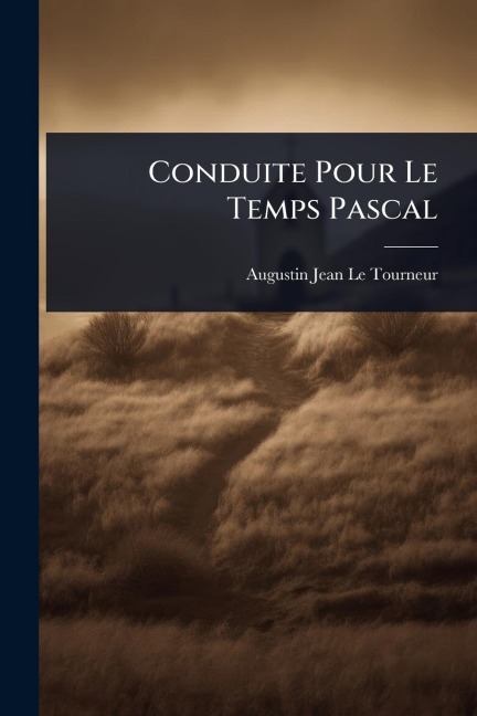 Conduite Pour Le Temps Pascal - Augustin-Jean Le Tourneur