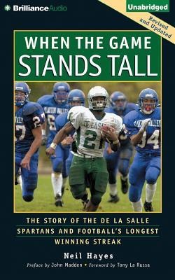 When the Game Stands Tall: The Story of the de la Salle Spartans and Football's Longest Winning Streak - Neil Hayes