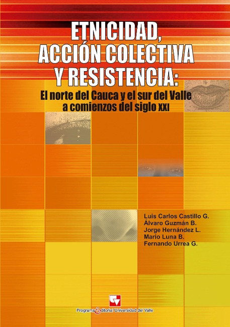 Etnicidad, acción colectiva y resistencia - Luis Carlos Castillo G, Álvaro Guzmán Barney, Jorge Hernández L, Mario Luna B, Fernando Urrea G.