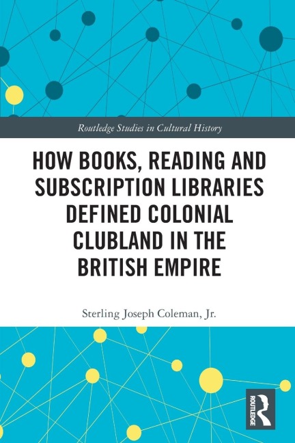 How Books, Reading and Subscription Libraries Defined Colonial Clubland in the British Empire - Sterling Joseph Coleman Jr.