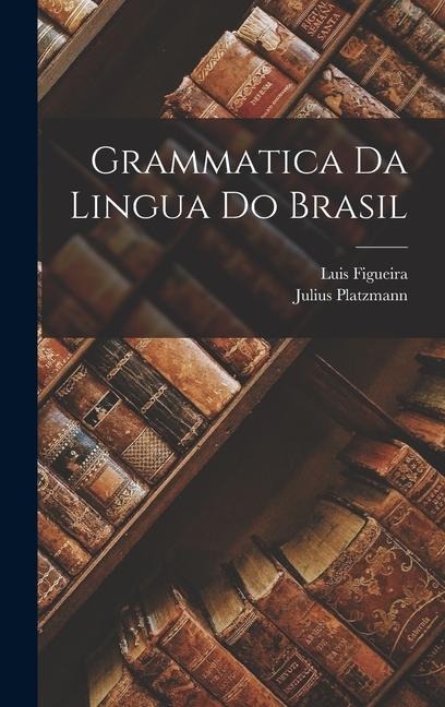 Grammatica Da Lingua Do Brasil - Luis Figueira, Julius Platzmann