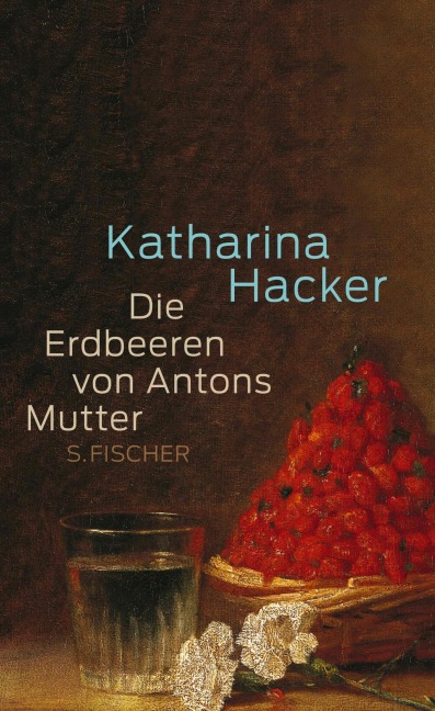 Die Erdbeeren von Antons Mutter - Katharina Hacker