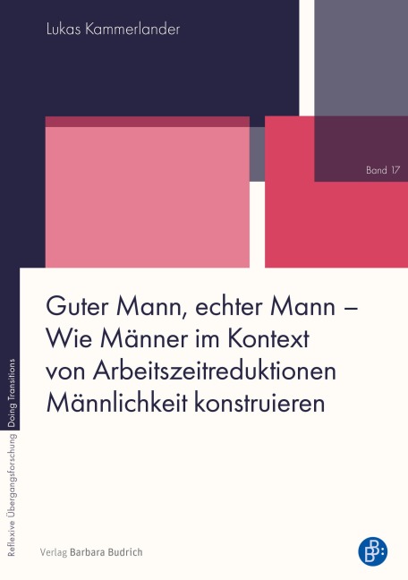 Guter Mann, echter Mann - Wie Männer im Kontext von Arbeitszeitreduktionen Männlichkeit konstruieren - Lukas Kammerlander