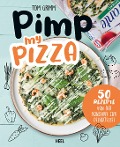 Pimp my Pizza - 50 einfache und leckere Rezepte - Tom Grimm