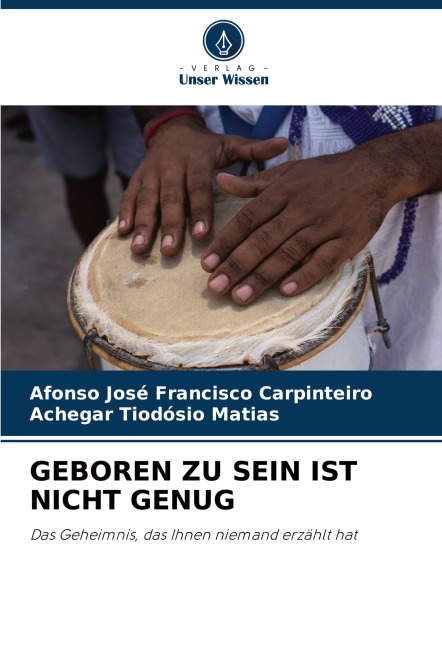 GEBOREN ZU SEIN IST NICHT GENUG - Afonso José Francisco Carpinteiro, Achegar Tiodósio Matias